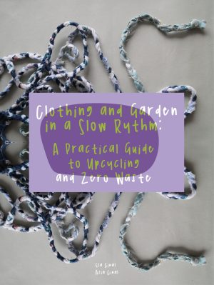 Clothing and Garden in a Slow Rythm: A Practical Guide to Upcycing and Zero Waste